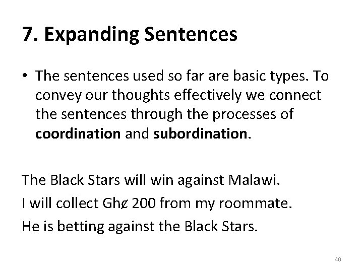 7. Expanding Sentences • The sentences used so far are basic types. To convey