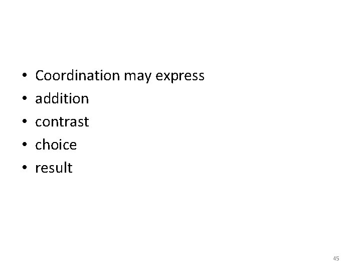  • • • Coordination may express addition contrast choice result 45 