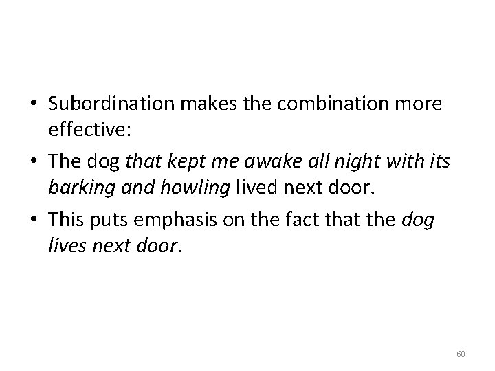  • Subordination makes the combination more effective: • The dog that kept me
