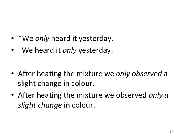  • *We only heard it yesterday. • We heard it only yesterday. •