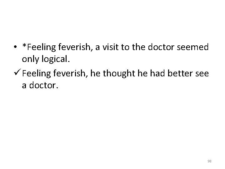  • *Feeling feverish, a visit to the doctor seemed only logical. ü Feeling
