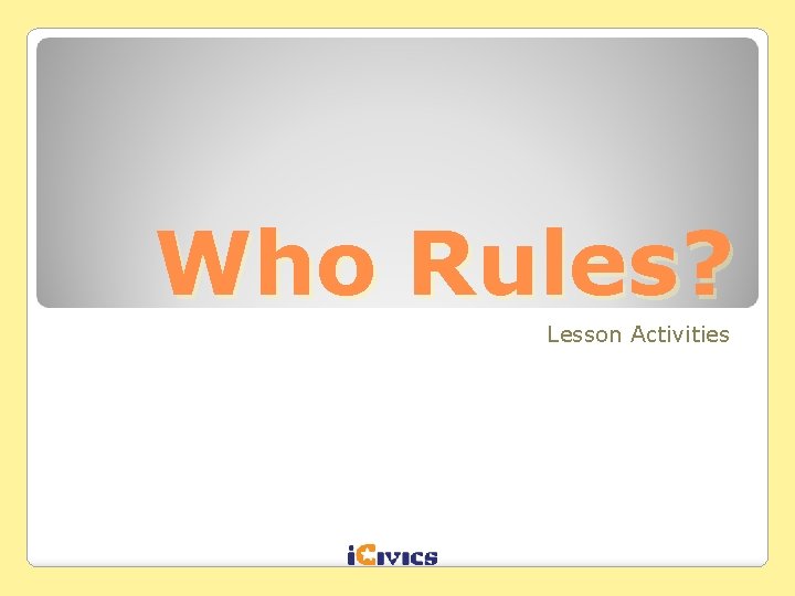 Who Rules? Lesson Activities Who Rules? Lesson Activities