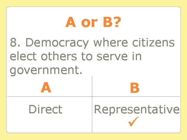 A or B? 8. Democracy where citizens elect others to serve in government. A A or B? 8. Democracy where citizens elect others to serve in government. A