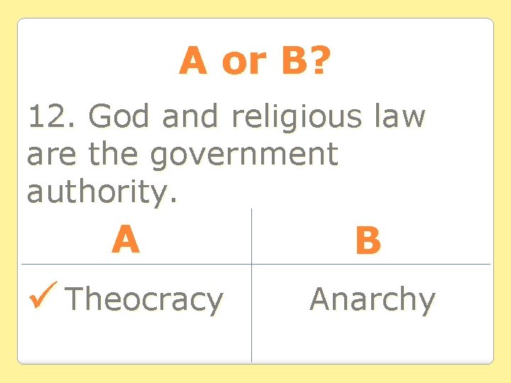 A or B? 12. God and religious law are the government authority. A B A or B? 12. God and religious law are the government authority. A B