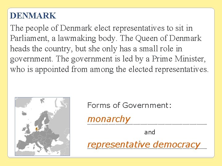 DENMARK The people of Denmark elect representatives to sit in Parliament, a lawmaking body. DENMARK The people of Denmark elect representatives to sit in Parliament, a lawmaking body.