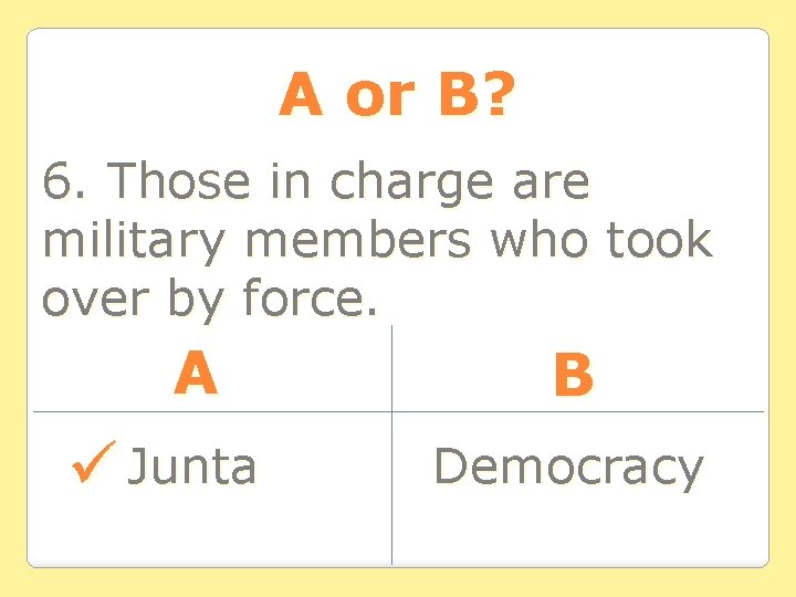 A or B? 6. Those in charge are military members who took over by A or B? 6. Those in charge are military members who took over by