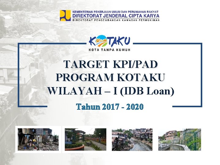 TARGET KPI/PAD PROGRAM KOTAKU WILAYAH – I (IDB Loan) Tahun 2017 - 2020 