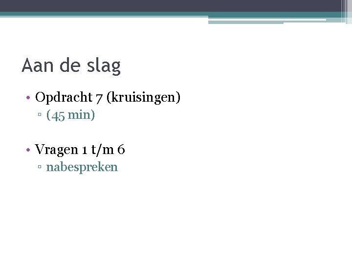 Aan de slag • Opdracht 7 (kruisingen) ▫ (45 min) • Vragen 1 t/m