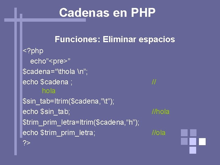 Cadenas en PHP Funciones: Eliminar espacios <? php echo”<pre>” $cadena=“thola n”; echo $cadena ;