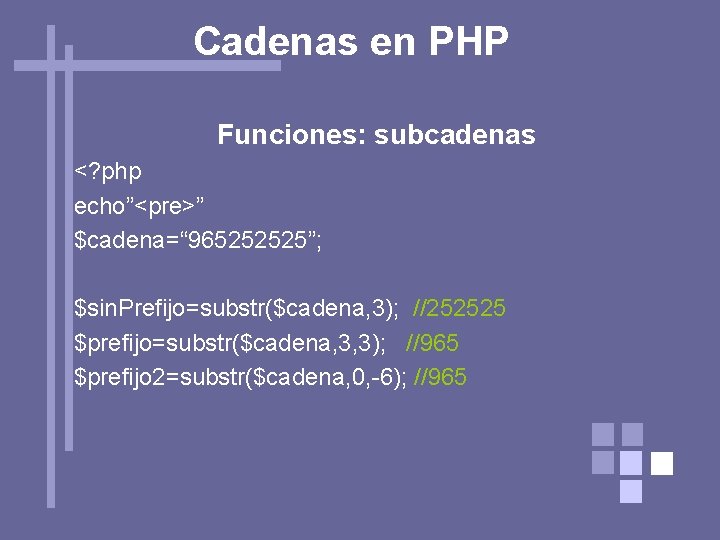 Cadenas en PHP Funciones: subcadenas <? php echo”<pre>” $cadena=“ 965252525”; $sin. Prefijo=substr($cadena, 3); //252525
