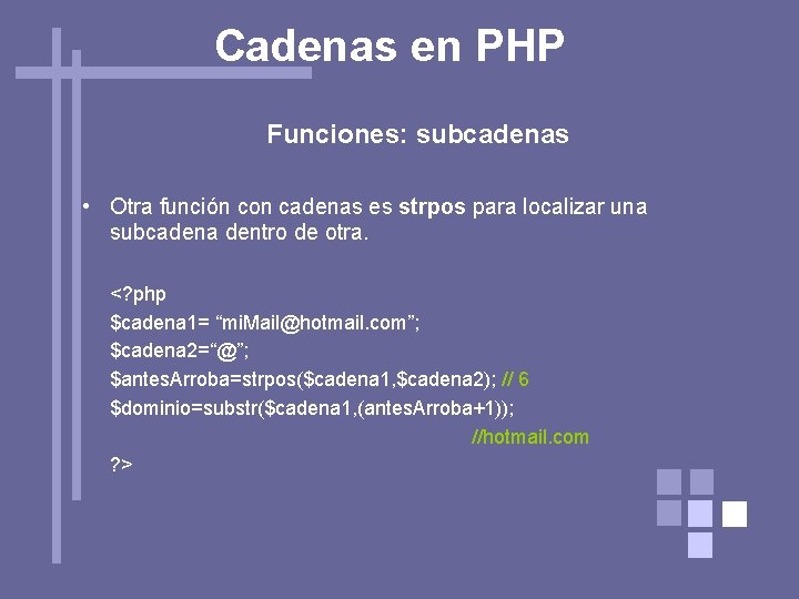 Cadenas en PHP Funciones: subcadenas • Otra función con cadenas es strpos para localizar