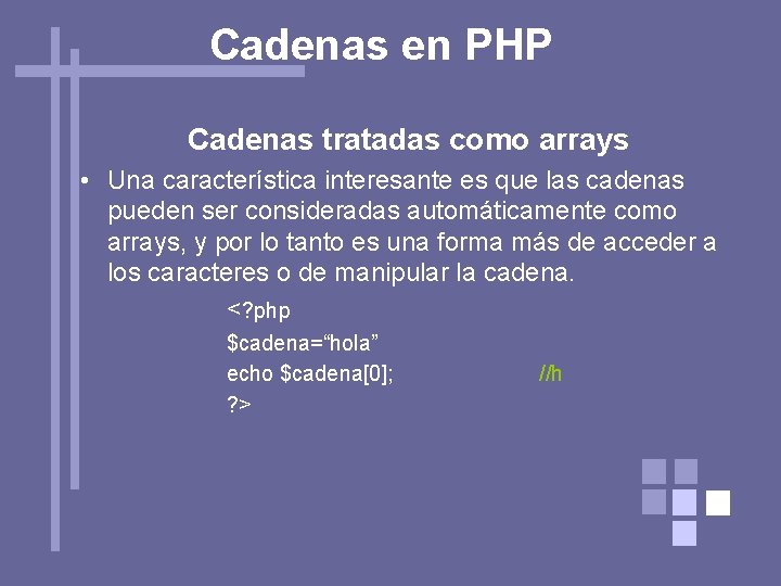 Cadenas en PHP Cadenas tratadas como arrays • Una característica interesante es que las
