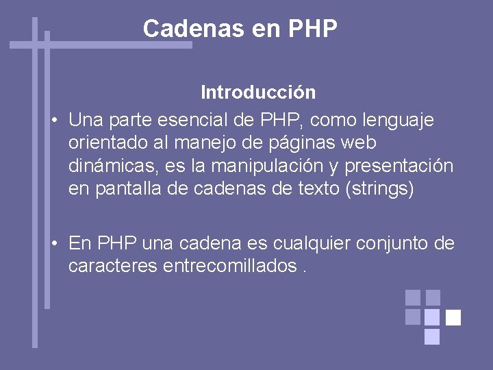 Cadenas en PHP Introducción • Una parte esencial de PHP, como lenguaje orientado al