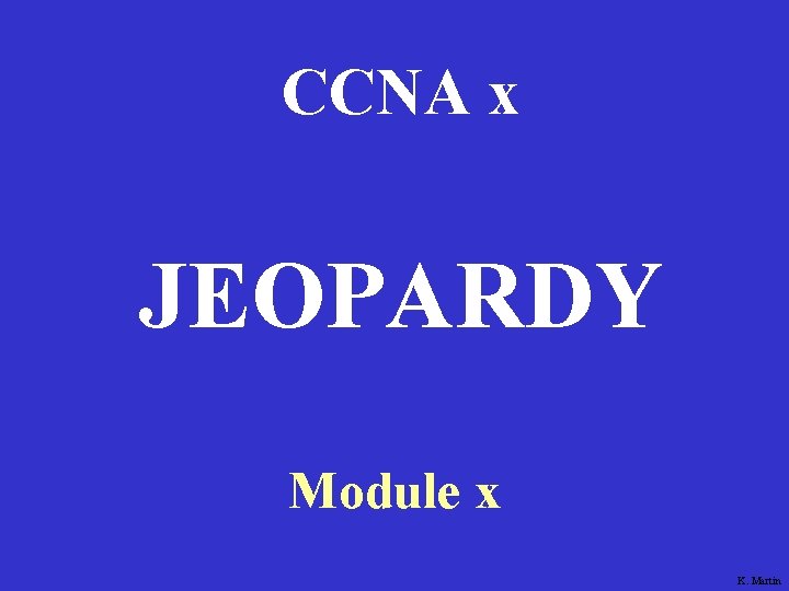 CCNA x JEOPARDY Module x K. Martin 