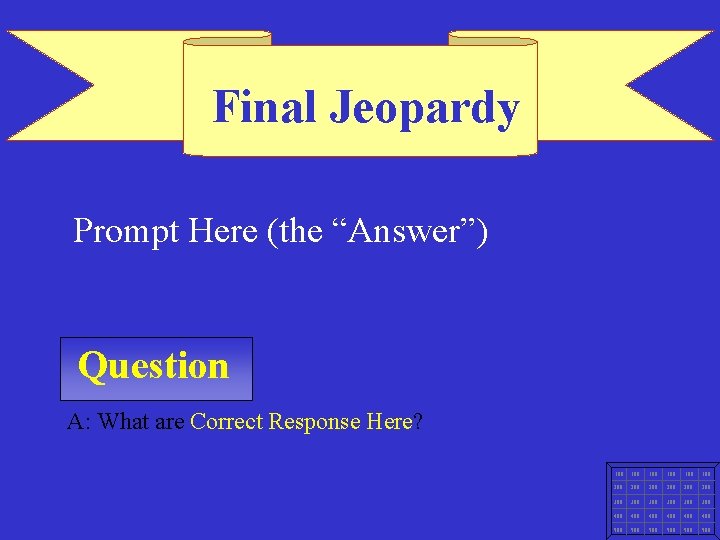 Final Jeopardy Prompt Here (the “Answer”) Question A: What are Correct Response Here? 100