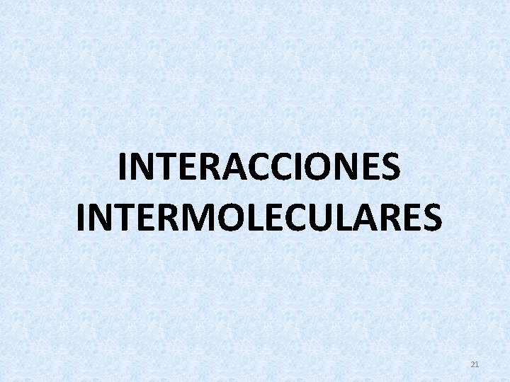 INTERACCIONES INTERMOLECULARES 21 