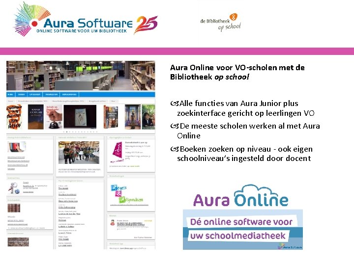 Aura Online voor VO-scholen met de Bibliotheek op school Alle functies van Aura Junior Aura Online voor VO-scholen met de Bibliotheek op school Alle functies van Aura Junior