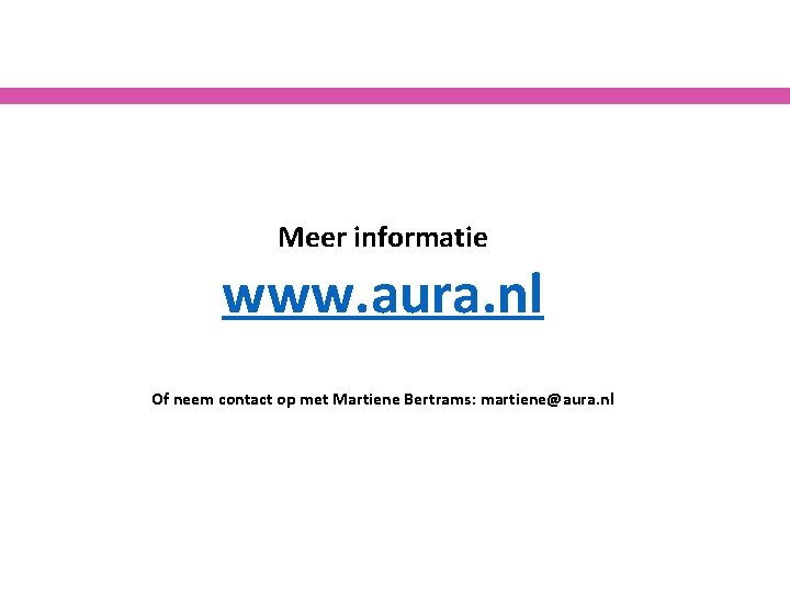 Meer informatie www. aura. nl Of neem contact op met Martiene Bertrams: martiene@aura. nl Meer informatie www. aura. nl Of neem contact op met Martiene Bertrams: martiene@aura. nl