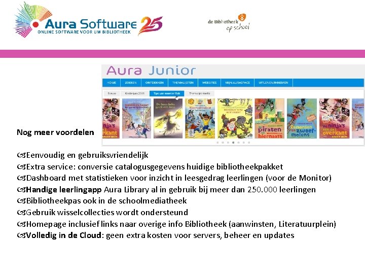 Nog meer voordelen Eenvoudig en gebruiksvriendelijk Extra service: conversie catalogusgegevens huidige bibliotheekpakket Dashboard met Nog meer voordelen Eenvoudig en gebruiksvriendelijk Extra service: conversie catalogusgegevens huidige bibliotheekpakket Dashboard met