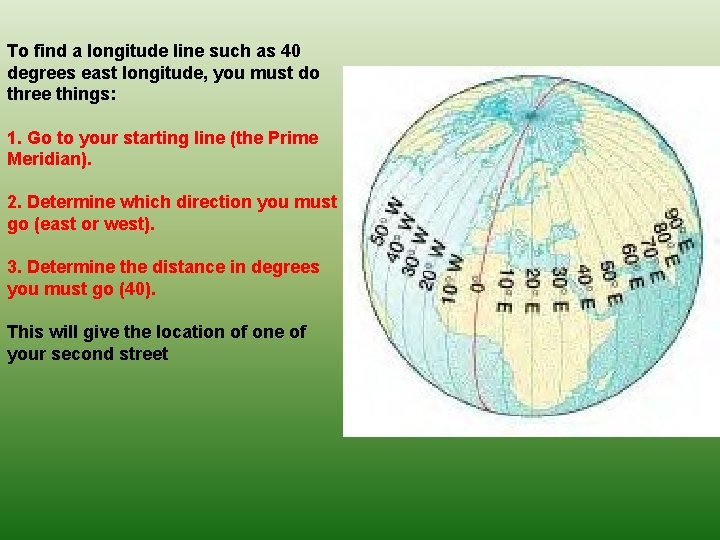 To find a longitude line such as 40 degrees east longitude, you must do