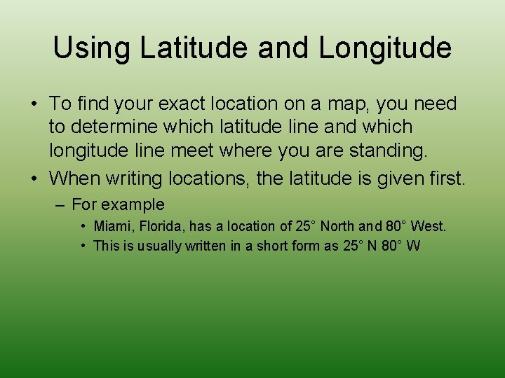 Using Latitude and Longitude • To find your exact location on a map, you