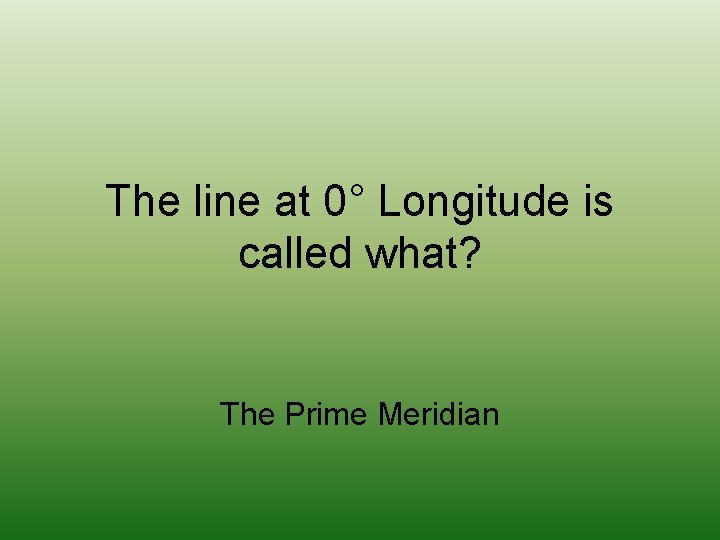 The line at 0° Longitude is called what? The Prime Meridian 