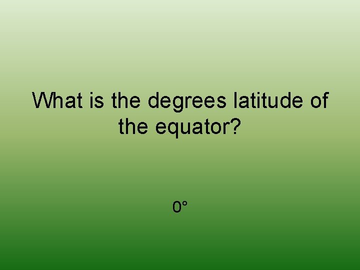What is the degrees latitude of the equator? 0° 