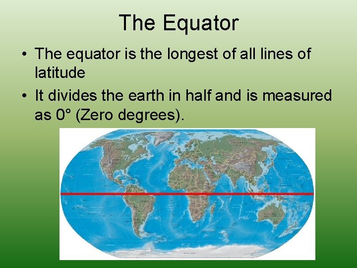 The Equator • The equator is the longest of all lines of latitude •