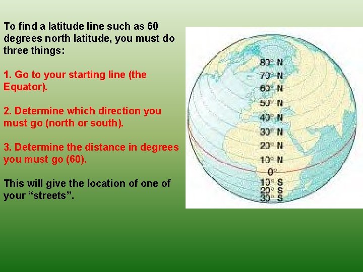 To find a latitude line such as 60 degrees north latitude, you must do