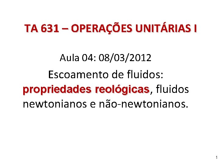 TA 631 – OPERAÇÕES UNITÁRIAS I Aula 04: 08/03/2012 Escoamento de fluidos: propriedades reológicas,