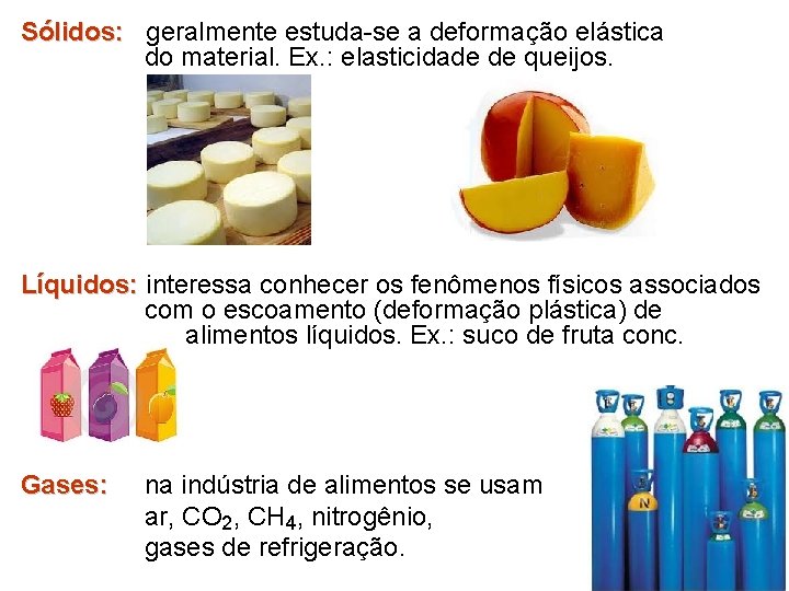 Sólidos: geralmente estuda-se a deformação elástica do material. Ex. : elasticidade de queijos. Líquidos: