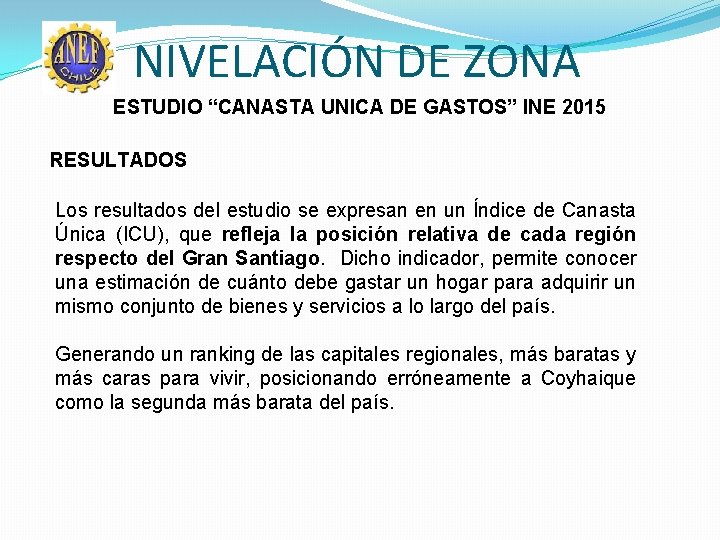 NIVELACIÓN DE ZONA ESTUDIO “CANASTA UNICA DE GASTOS” INE 2015 RESULTADOS Los resultados del