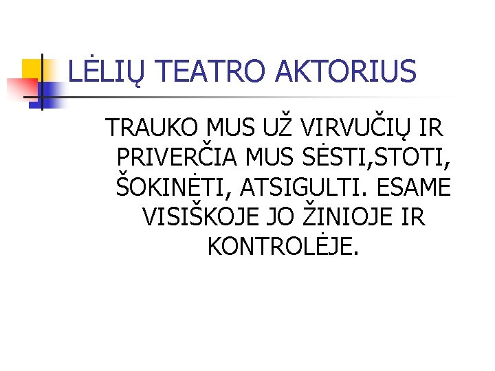 LĖLIŲ TEATRO AKTORIUS TRAUKO MUS UŽ VIRVUČIŲ IR PRIVERČIA MUS SĖSTI, STOTI, ŠOKINĖTI, ATSIGULTI.