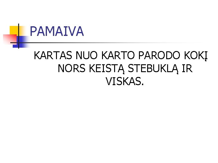 PAMAIVA KARTAS NUO KARTO PARODO KOKĮ NORS KEISTĄ STEBUKLĄ IR VISKAS. 