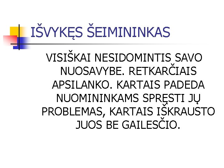 IŠVYKĘS ŠEIMININKAS VISIŠKAI NESIDOMINTIS SAVO NUOSAVYBE. RETKARČIAIS APSILANKO. KARTAIS PADEDA NUOMININKAMS SPRĘSTI JŲ PROBLEMAS,