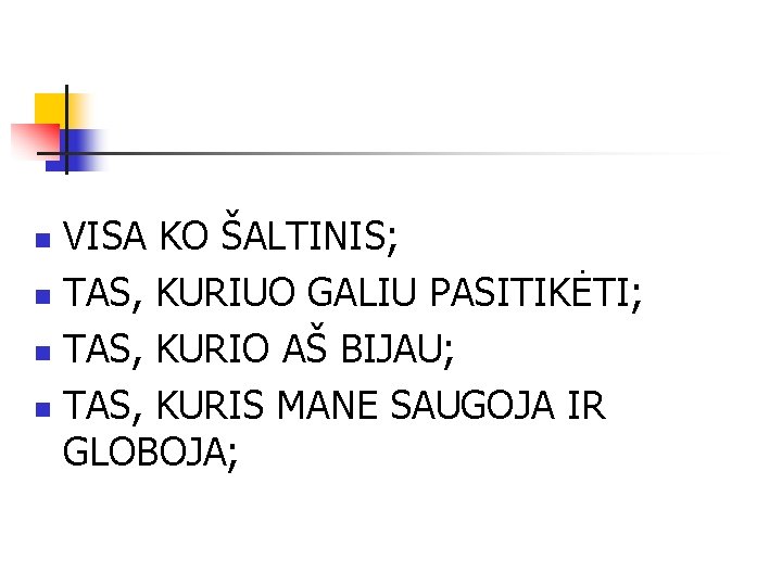 VISA KO ŠALTINIS; n TAS, KURIUO GALIU PASITIKĖTI; n TAS, KURIO AŠ BIJAU; n