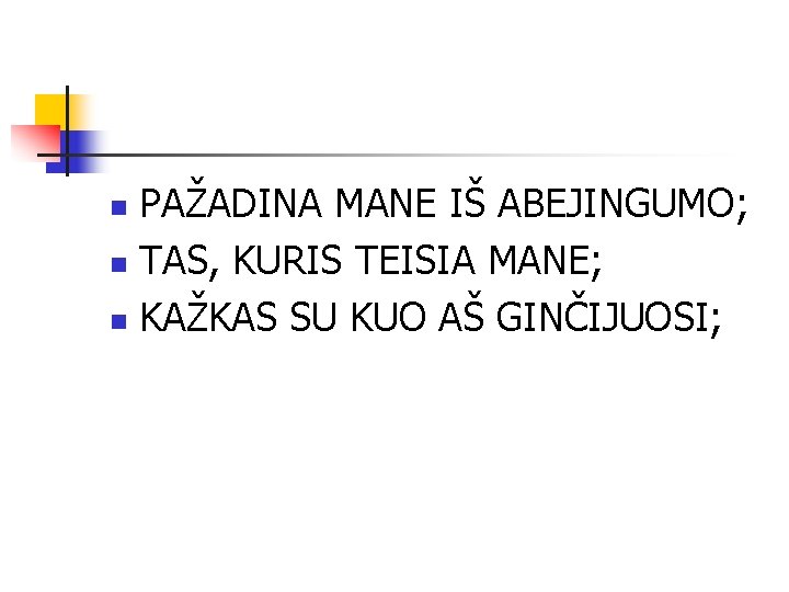 PAŽADINA MANE IŠ ABEJINGUMO; n TAS, KURIS TEISIA MANE; n KAŽKAS SU KUO AŠ