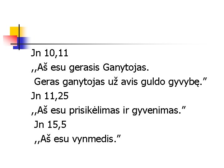 Jn 10, 11 , , Aš esu gerasis Ganytojas. Geras ganytojas už avis guldo