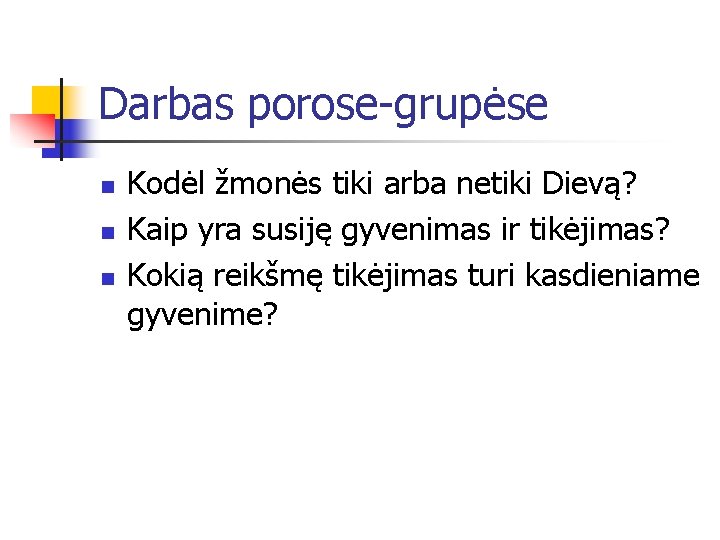 Darbas porose-grupėse n n n Kodėl žmonės tiki arba netiki Dievą? Kaip yra susiję