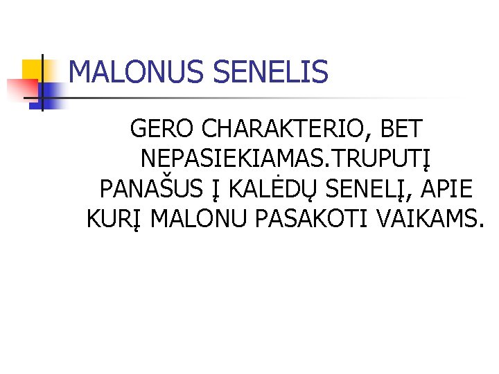 MALONUS SENELIS GERO CHARAKTERIO, BET NEPASIEKIAMAS. TRUPUTĮ PANAŠUS Į KALĖDŲ SENELĮ, APIE KURĮ MALONU