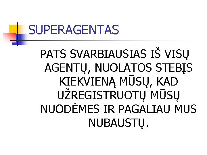 SUPERAGENTAS PATS SVARBIAUSIAS IŠ VISŲ AGENTŲ, NUOLATOS STEBĮS KIEKVIENĄ MŪSŲ, KAD UŽREGISTRUOTŲ MŪSŲ NUODĖMES