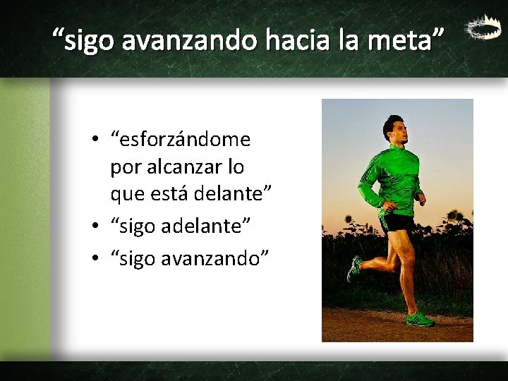 “sigo avanzando hacia la meta” • “esforzándome por alcanzar lo que está delante” •