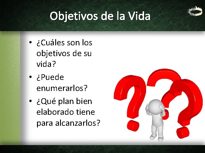 Objetivos de la Vida • ¿Cuáles son los objetivos de su vida? • ¿Puede