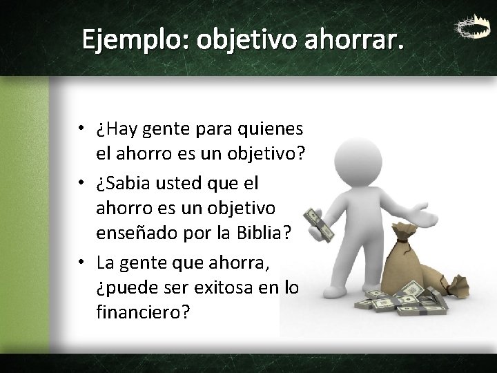 Ejemplo: objetivo ahorrar. • ¿Hay gente para quienes el ahorro es un objetivo? •