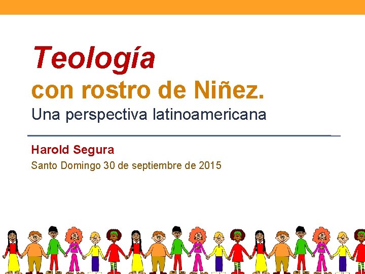 Teología con rostro de Niñez. Una perspectiva latinoamericana Harold Segura Santo Domingo 30 de