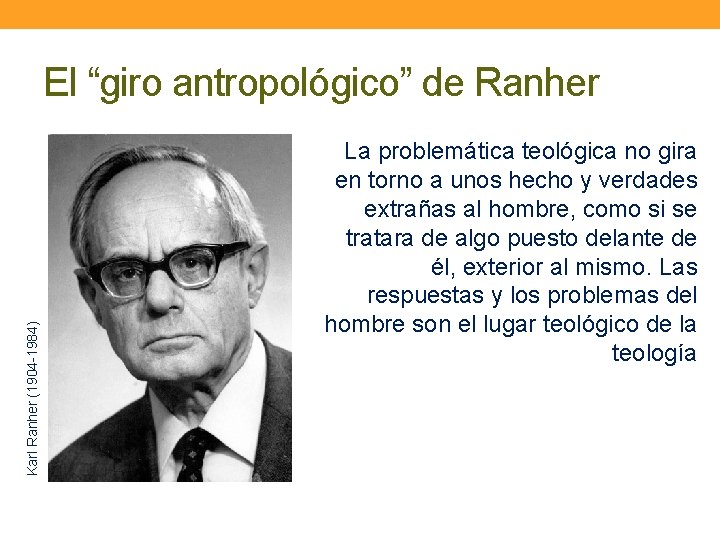 Karl Ranher (1904 -1984) El “giro antropológico” de Ranher La problemática teológica no gira