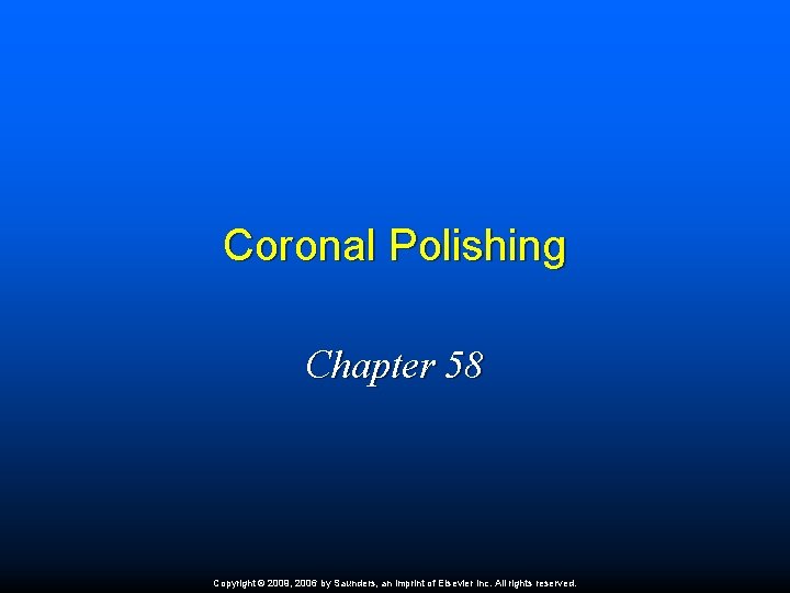 Coronal Polishing Chapter 58 Copyright © 2009, 2006 by Saunders, an imprint of Elsevier