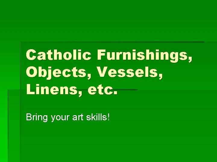 Catholic Furnishings, Objects, Vessels, Linens, etc. Bring your art skills! 