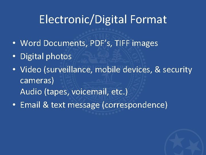 Electronic/Digital Format • Word Documents, PDF’s, TIFF images • Digital photos • Video (surveillance,