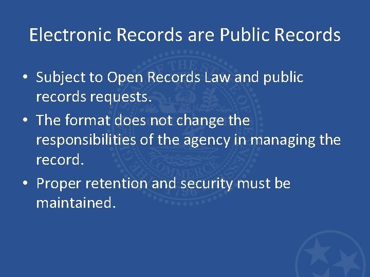 Electronic Records are Public Records • Subject to Open Records Law and public records